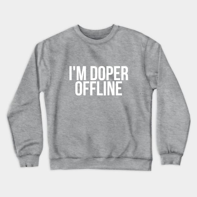 I'm Doper Offline Crewneck Sweatshirt by coinsandconnections